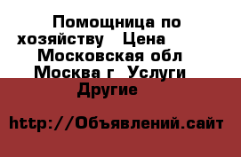 Помощница по хозяйству › Цена ­ 300 - Московская обл., Москва г. Услуги » Другие   